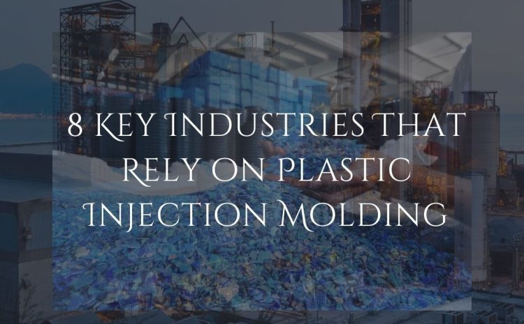  8 Key Industries That Rely on Plastic Injection Molding